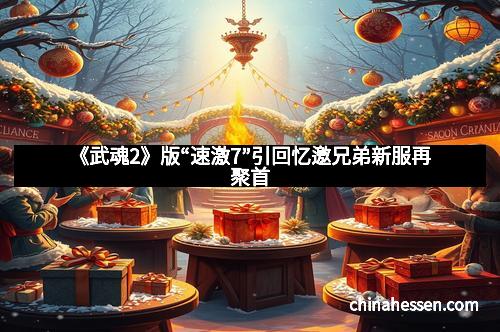 《武魂2》版“速激7”引回忆邀兄弟新服再聚首